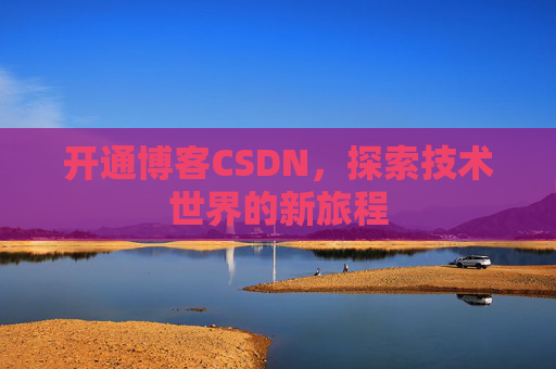 开通博客CSDN，探索技术世界的新旅程